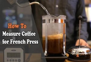 How to Measure Coffee for French Press